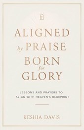 Aligned by Praise & Born for Glory