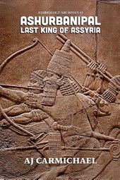 Ashurbanipal, Last King of Assyria