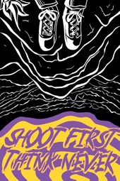 Shoot First, Think Never