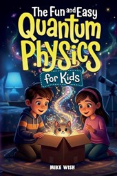 Wish, M: Fun and Easy Quantum Physics for Kids