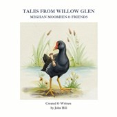 Tales From Willow Glen: Meghan Moorhen & Friends
