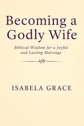 Grace, I: Becoming a Godly Wife