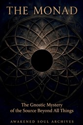The Monad: The Gnostic Mystery of the Source Beyond All Things