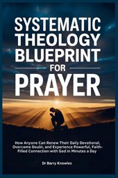 Knowles, B: Systematic Theology Blueprint for Prayer