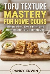 Edwin, P: TOFU TEXTURE MASTERY FOR HOME COOKS
