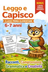 Leggo e Capisco. Classe Prima Elementare 6-7 anni