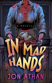 In Mad Hands: A Novella