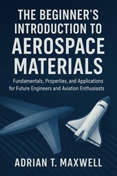 Maxwell, A: Beginner's Introduction to Aerospace Materials