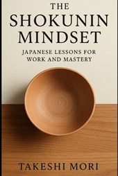 The Shokunin Mindset: Japanese Lessons for Work and Mastery