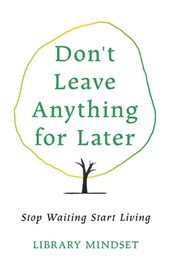 Mindset, L: Don't Leave Anything for Later