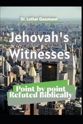 Jehovah's Witnesses: Point by point Refuted Biblically