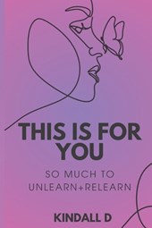 This is For You: So Much to Unlearn + Relearn