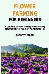 Nash, J: Flower Farming for Beginners