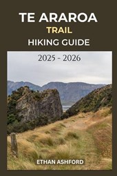 Ashford, E: TE ARAROA TRAIL HIKING GUIDE 2025 - 2026