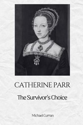 Catherine Parr: The Survivor's Choice