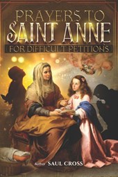 Cross, S: Prayers to Saint Anne for Difficult Petitions