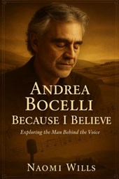 Andrea Bocelli: BECAUSE I BELIEVE: The Voice, The Vision, The Vulnerability - Behind the Music and Making of a Global Icon