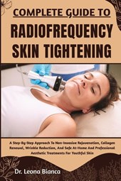 Bianca, L: COMPLETE GUIDE TO RADIOFREQUENCY SKIN TIGHTENING