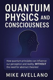 Avellano, M: QUANTUM PHYSICS AND CONSCIOUSNESS