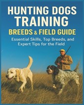Hunting Dogs Training, Breeds, and Field Guide