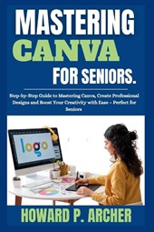 Archer, H: MASTERING CANVA MADE EASY FOR SENIORS