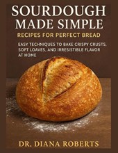 Roberts, D: SOURDOUGH MADE SIMPLE RECIPES FOR PERFECT BREAD