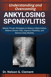 G. Clement, N: UNDERSTANDING AND OVERCOMING ANKYLOSING SPOND