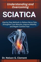 G. Clement, N: UNDERSTANDING AND OVERCOMING SCIATICA