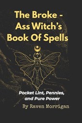 Morrigan, R: Broke-Ass Witches Book Of Spells