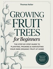 Keller, T: Growing Fruit Trees for Beginners