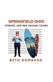 Springfield Ohio: Strange, Odd, and Unusual Crimes