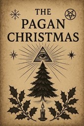 The Pagan Christmas: Hidden Origins of the Holiday