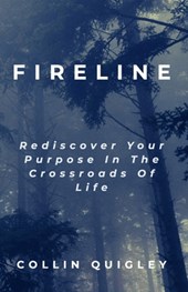 Fireline: Rediscover Your Purpose In the Crossroads Of Life