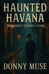 Haunted Havana: The Ghost Stories of Cuba