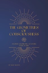 The Geometries of Consciousness: Sacred Geometry as Living Sanctuary
