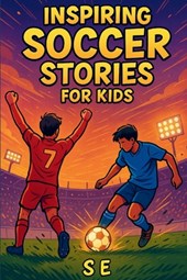 Inspiring Soccer Stories for Kids: Real Heroes. Epic Goals. Unforgettable Journeys.