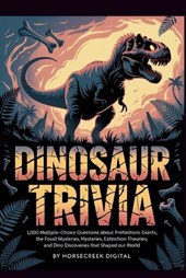 Dinosaur Trivia: The Unexplained, The Absurd, and The True