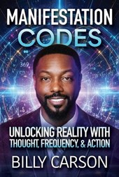 Manifestation Codes: Unlocking Reality with Thought, Frequency, and Action