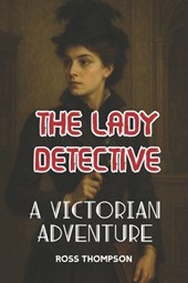 The Lady Detective: A Victorian adventure