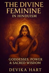 The Divine Feminine in Hinduism: Goddesses, Power & Sacred Wisdom