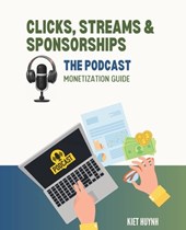 Clicks, Streams & Sponsorships The Podcast Monetization Guide