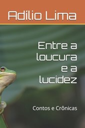 Entre a loucura e a lucidez: Contos e Crônicas