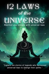 12 LAWS OF THE UNIVERSE- Manifest your dreams with universal laws: 196 page book-"Explore the stories of legends who harnessed universal laws to chang