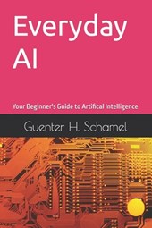 Everyday AI: Your Beginner's Guide to Artifical Intelligence