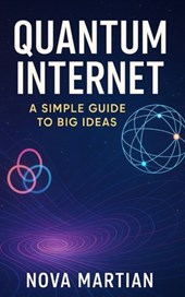 Quantum Internet: A Simple Guide to Big Ideas