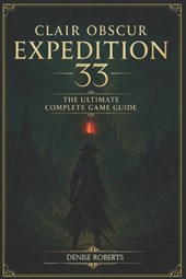 Clair Obscur: Expedition 33 The Ultimate Complete Game Guide