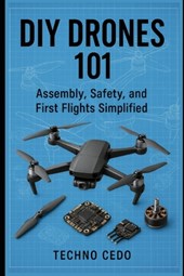 DIY Drones 101: Assembly, Safety, and First Flights Simplified