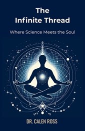 The Infinite Thread: Where Science Meets the Soul