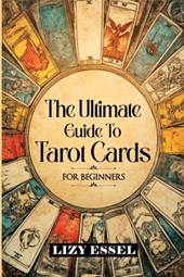 The Ultimate Guide To Tarot Cards: For Beginners