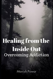 Healing from the Inside Out: Overcoming Addiction